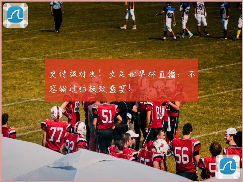 史诗级对决!女足世界杯直播,不容错过的极致盛宴!